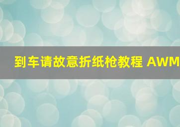 到车请故意折纸枪教程 AWM